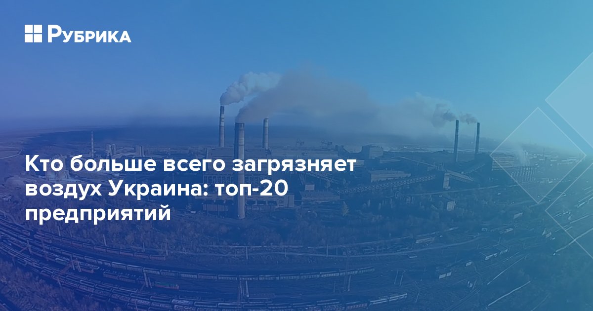 Кто больше всего загрязняет воздух Украина: топ-20 предприятий | Рубрика