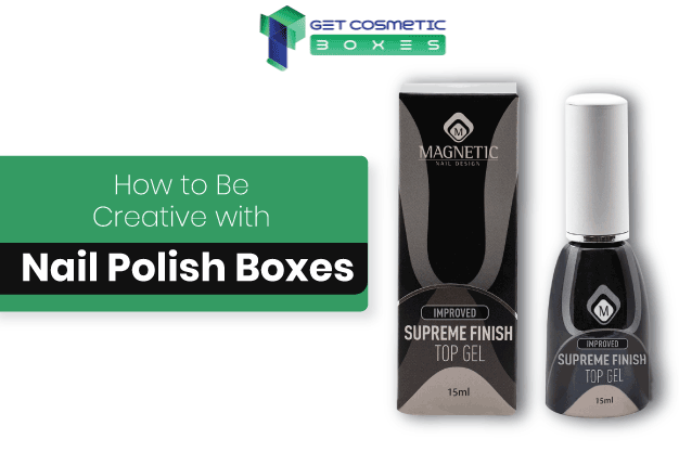 How To Be Creative With Custom Nail Polish Boxes | GetCosmeticBoxes