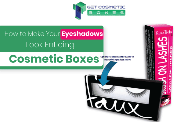 How To Make Your Eyeshadows Look Enticing With Cosmetic Boxes | GetCosmeticBoxes