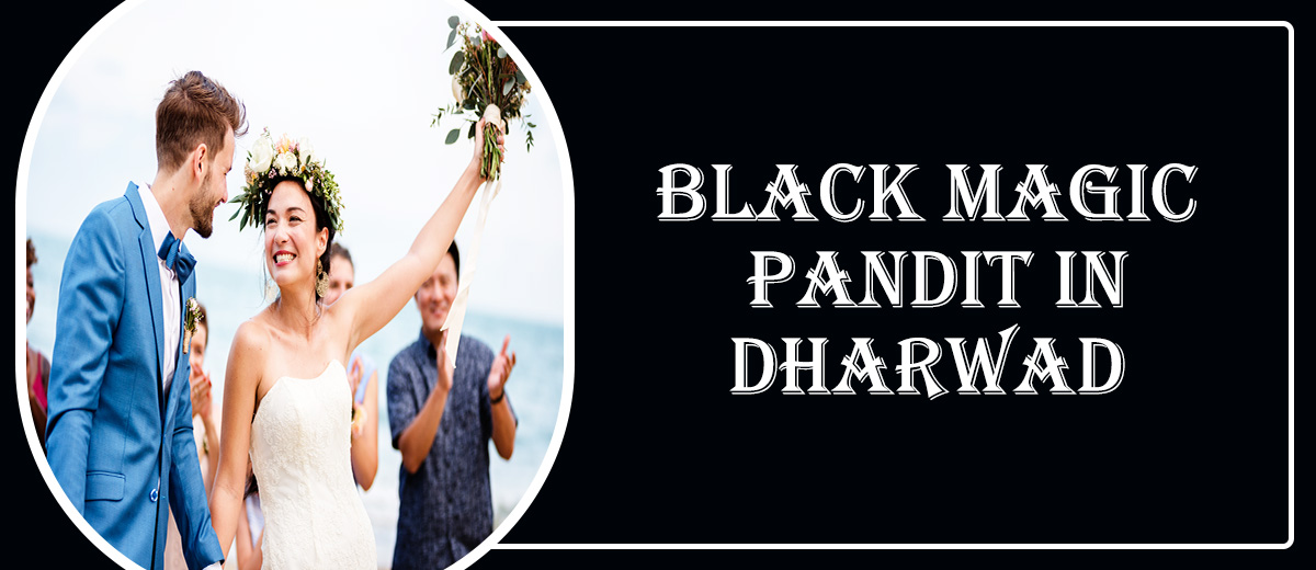 Black Magic Astrologer in Dharwad | Black Magic Specialist