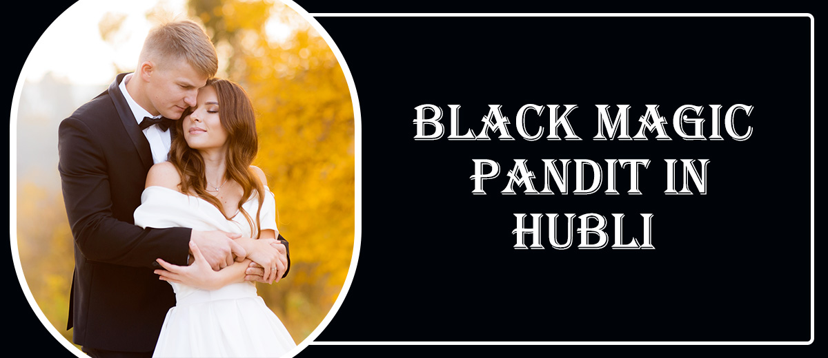 Black Magic Astrologer in Hubli | Black Magic Specialist