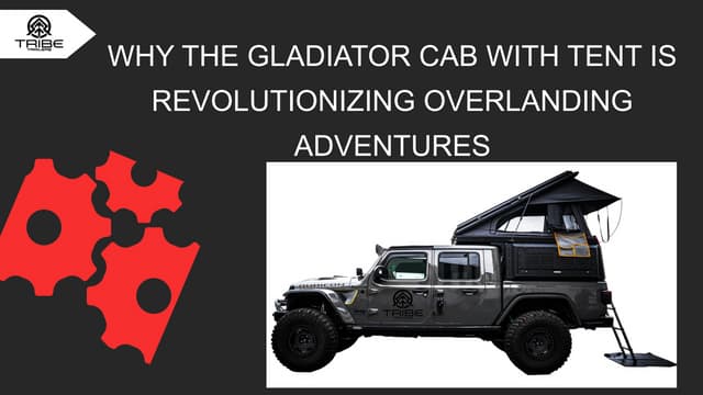 Why the Gladiator Cab With Tent is Revolutionizing Overlanding Adventures | PPT