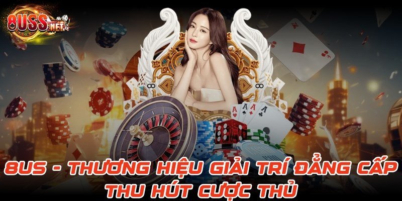 8US - Thương Hiệu Giải Trí Đẳng Cấp Cuốn Hút Bet Thủ