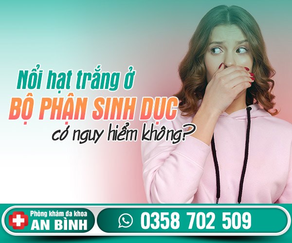 Nổi hạt trắng ở bộ phận sinh dục có sao không?