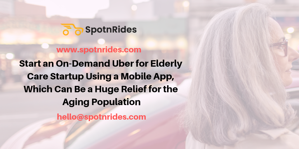 Start an On-Demand Uber for Elderly Care Startup Using a Mobile App, Which Can Be a Huge Relief for the Aging Population