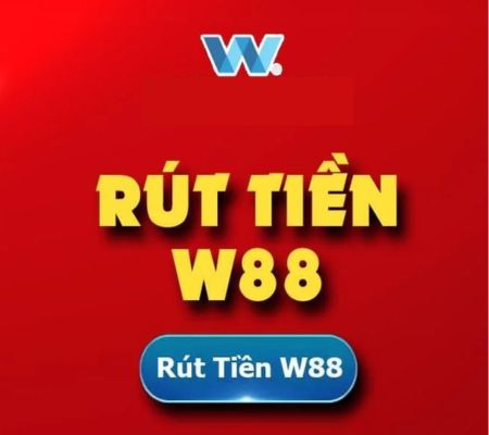 Rút Tiền W88 - Thao Tác Đơn Giản, Thực Hiện Dễ Dàng