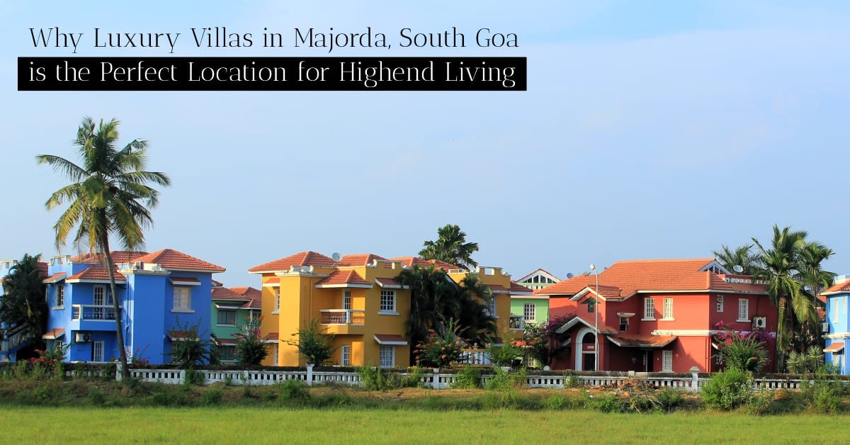 Why Luxury Villas in Majorda, South Goa is the Perfect Location for Highend Living