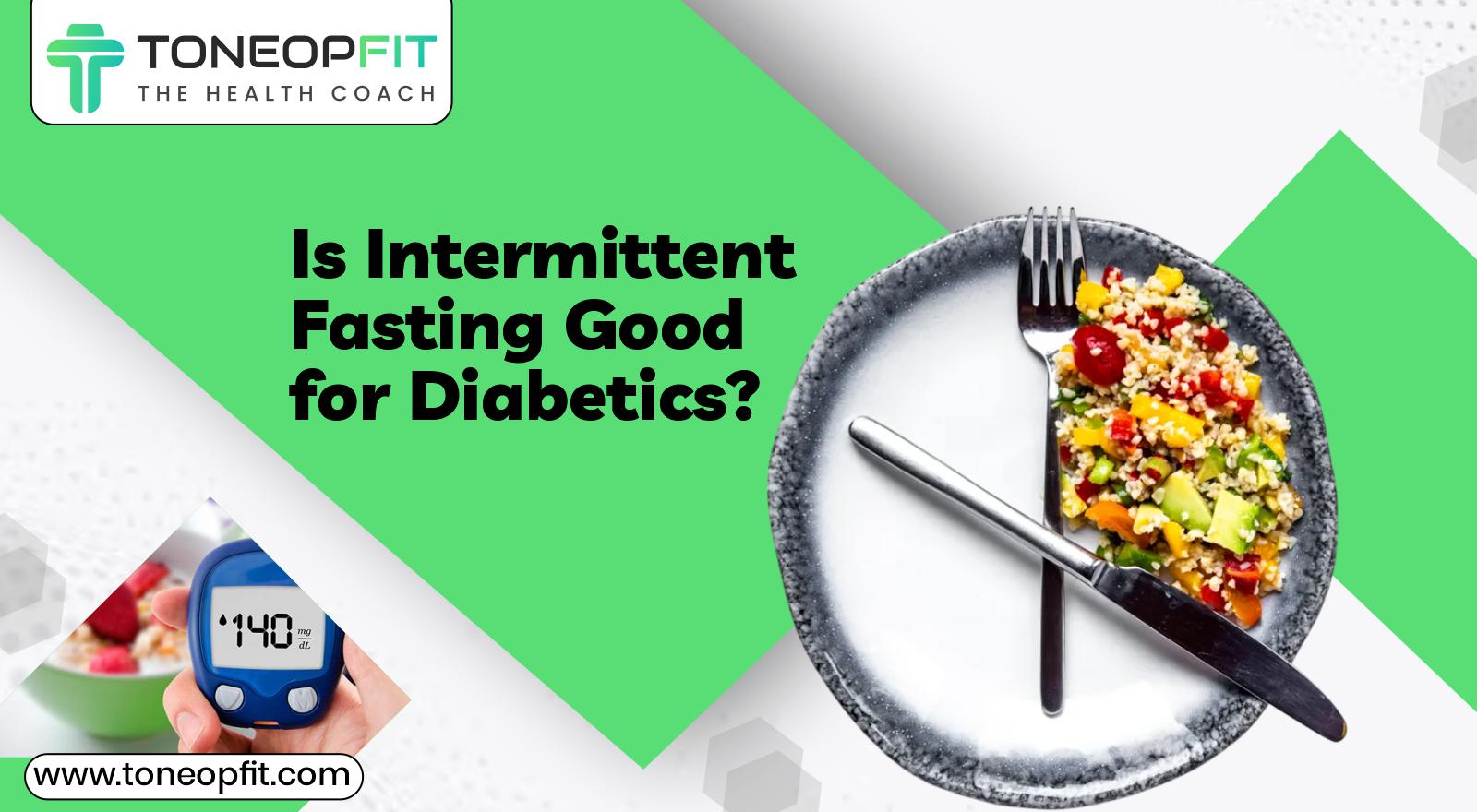 Is Intermittent Fasting Good For Diabetics? | ToneOpFit