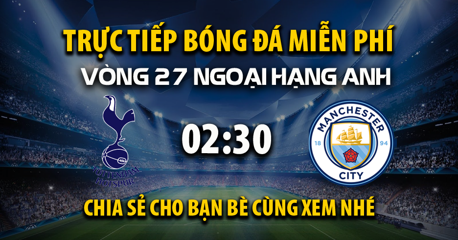 Trực tiếp Tottenham vs Manchester City lúc 02:30, ngày 27/02 -