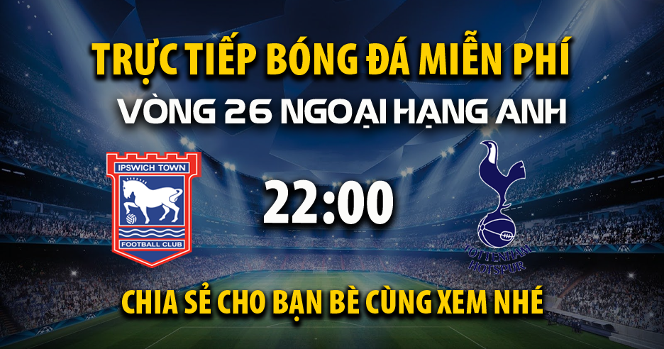 Trực tiếp Ipswich Town vs Tottenham lúc 22:00 ngày 22/02/2025 - Xoilac TV