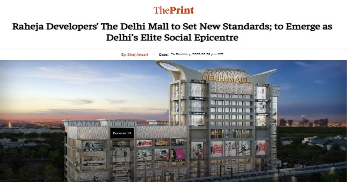 Raheja Developers News - The Delhi Mall Set to Redefine no. 1 Luxury in Central-West Delhi