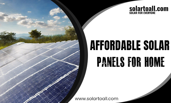 What are the Benefits of Affordable Solar Panels for Home? | Solar to All