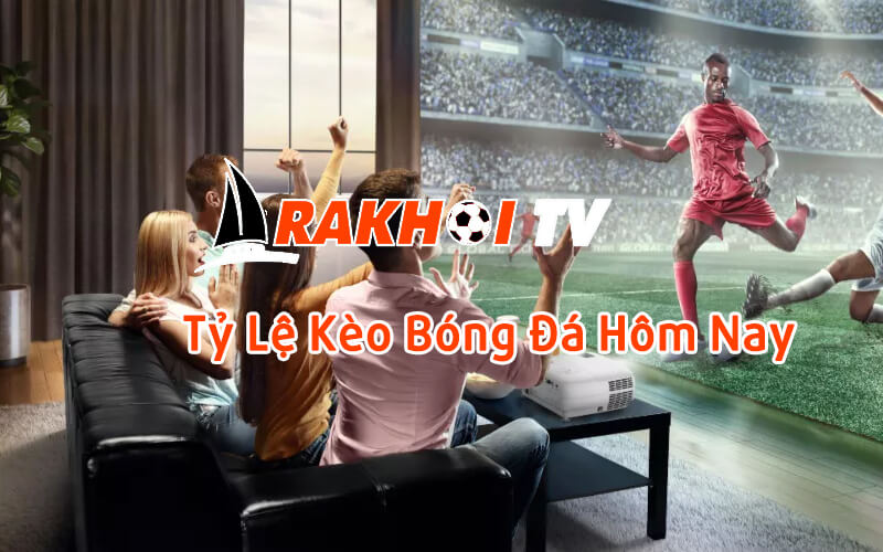 Tỷ lệ kèo bóng đá nhà cái - Xem tỷ lệ cá cược trước trận đấu