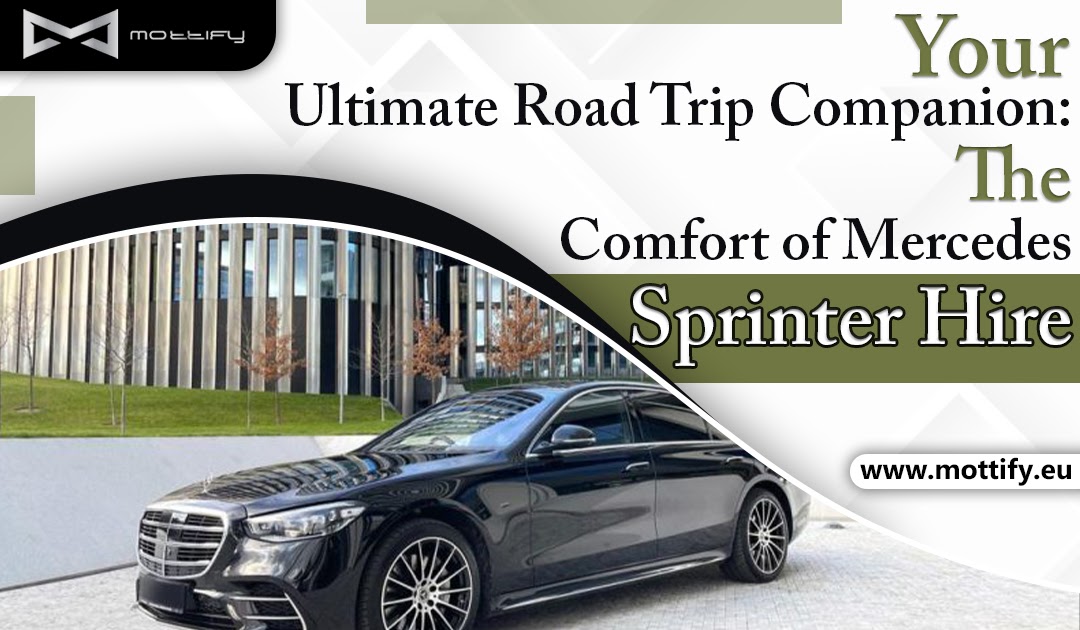 Your Ultimate Road Trip Companion: The Comfort of Mercedes Sprinter Hire