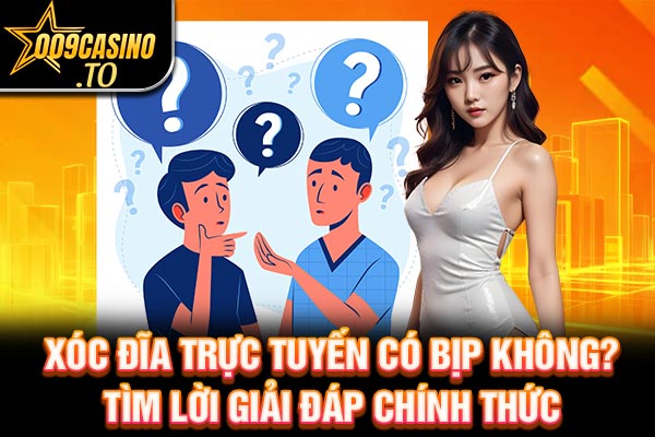 Xóc Đĩa Trực Tuyến Có Bịp Không? Tìm Lời Giải Đáp Chính Thức | 009casino.to
