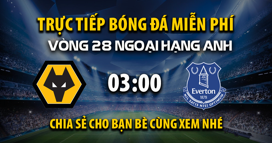 Trực tiếp Wolverhampton vs Everton lúc 03:00, ngày 09/03 -