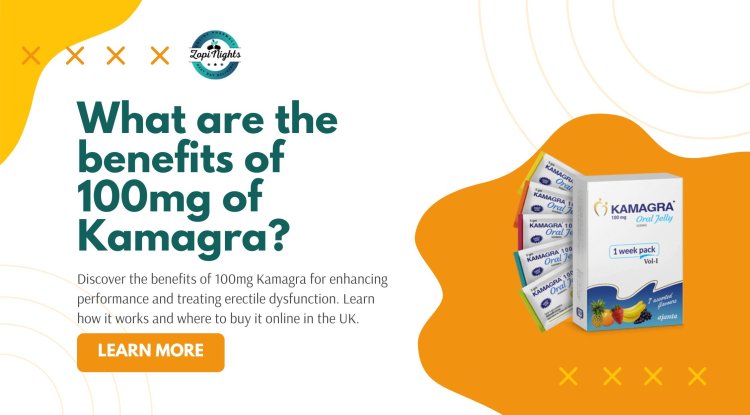 What are the benefits of 100mg of Kamagra? - Biphoo UK