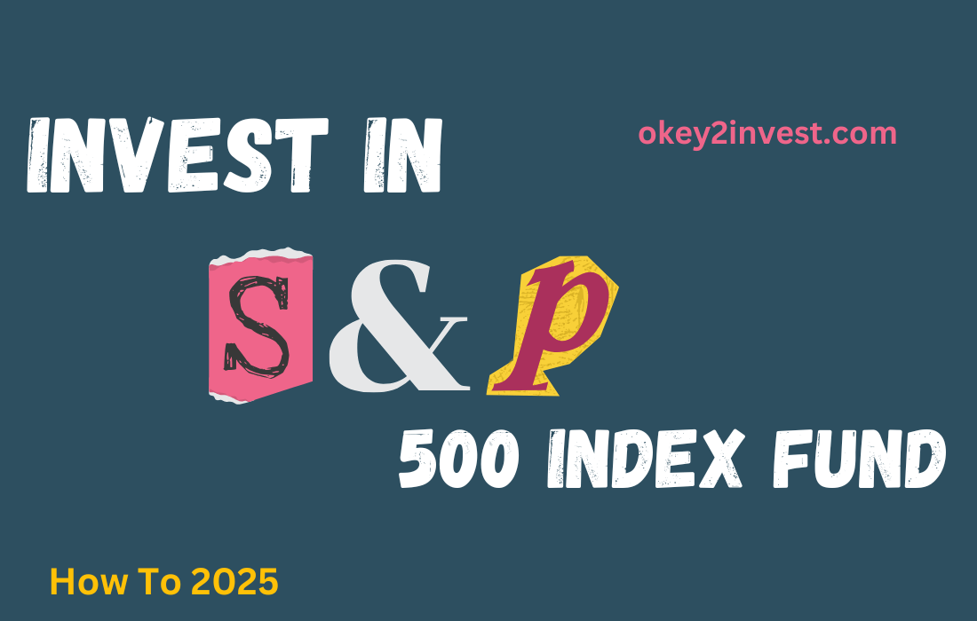 Invest In S&P 500 Index Fund: How To 2025 » Okey2Invest