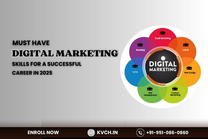 Must Have Digital Marketing Skills for a Successful Career in 2025 – KVCH IT Training Courses