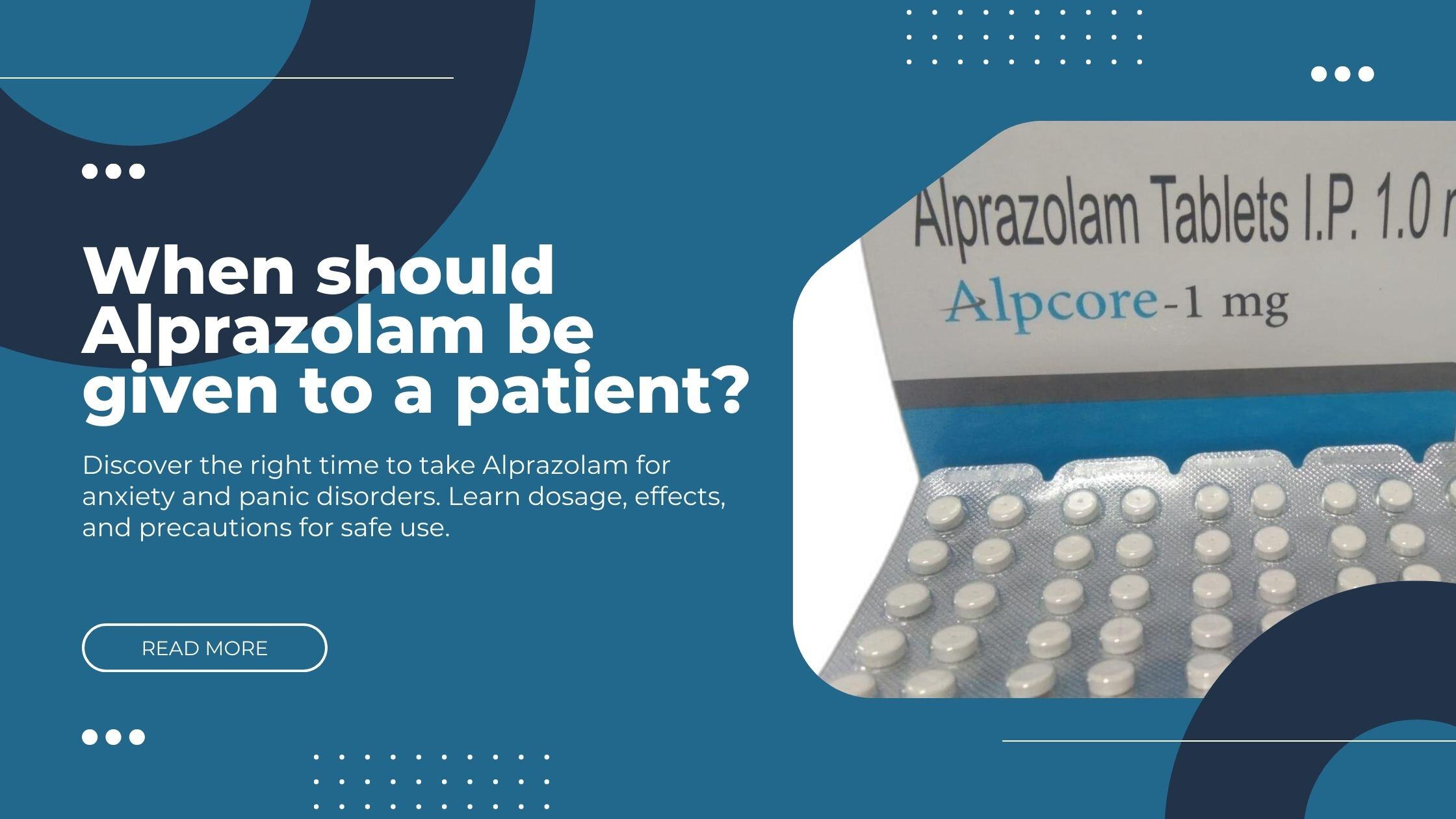 When should Alprazolam be given to a patient?