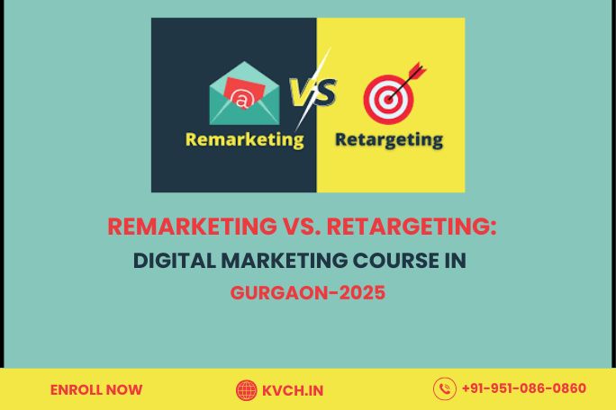 Remarketing vs. Retargeting: Digital Marketing Course in Gurgaon-2025 – KVCH IT Training Courses