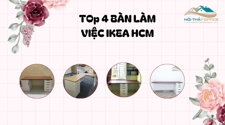 #4 Bàn Làm Việc Ikea Tốt Nhất TPHCM, Thi Công Theo Yêu Cầu