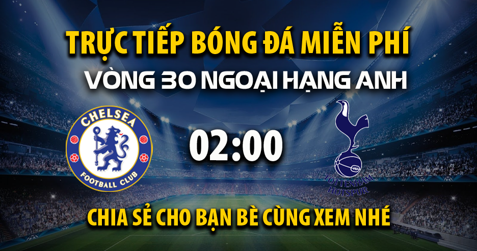 Trực tiếp Chelsea vs Tottenham lúc 02:00, ngày 04/04 -