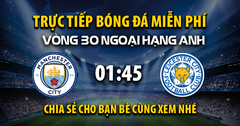 Trực tiếp Manchester City vs Leicester City lúc 01:45, ngày 03/04 -